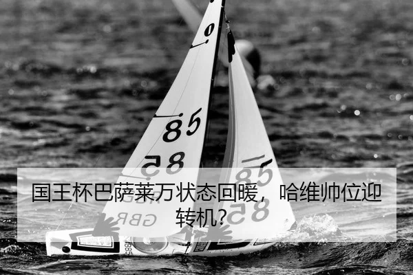 国王杯巴萨莱万状态回暖，哈维帅位迎转机？